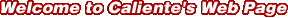 Welcome to Caliente's Web Page